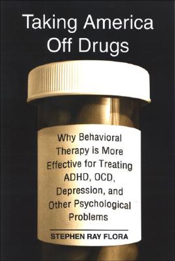 taking america off drugs,why behavioral therapy is more effective for treating adhd, ocd, depression, and other psychological