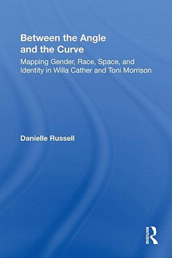 between the angle and the curve,mapping gender, race, space, and identity in willa cather and toni morrison
