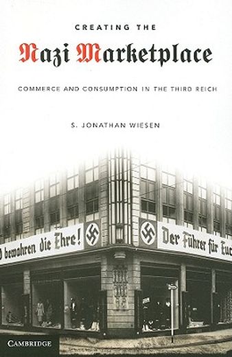creating the nazi marketplace,commerce and consumption in the third reich (en Inglés)