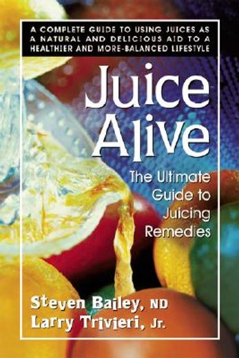 juice alive,the ultimate guide to juicing remedies