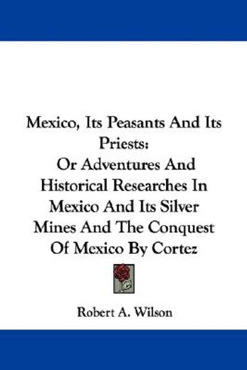 mexico, its peasants and its priests: or