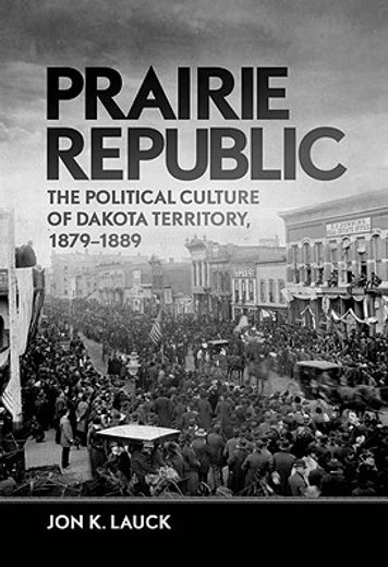 prairie republic,the political culture of dakota territory, 1879-1889