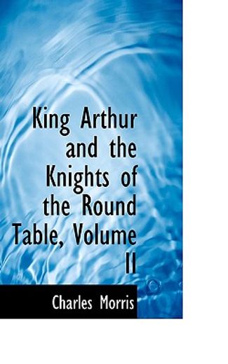 king arthur and the knights of the round table, volume ii
