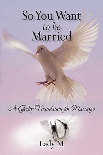 so you want to be married,a godly foundation for marriage