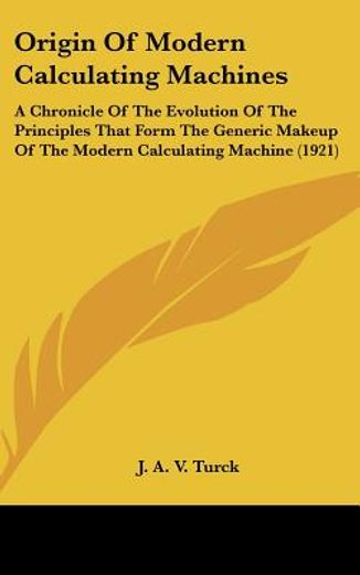 origin of modern calculating machines,a chronicle of the evolution of the principles that form the generic makeup of the modern calculatin