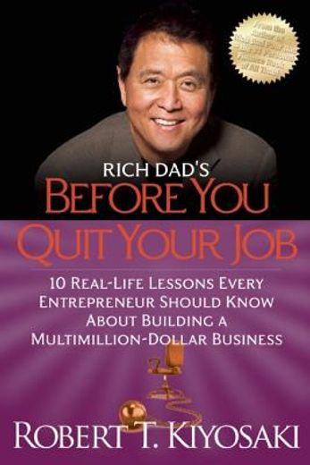 rich dad`s before you quit your job,10 real-life lessons every entrepreneur should know about building a million-dollar business
