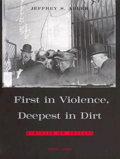 first in violence, deepest in dirt,homicide in chicago, 1875-1920