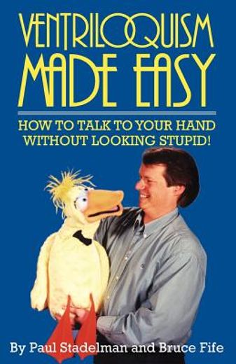 ventriloquism made easy: how to talk to your hand without looking stupid! (in English)