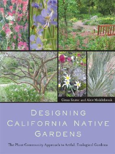 designing california native gardens,the plant community approach to artful, ecological gardens (en Inglés)