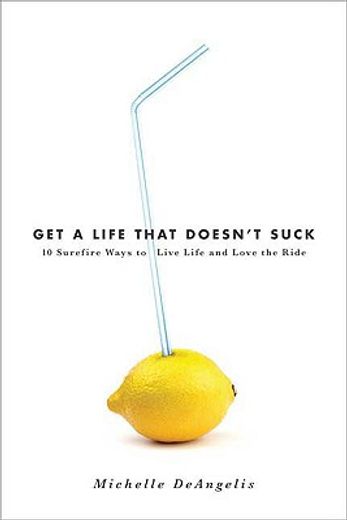 get a life that doesn´t suck,10 surefire ways to live life and love the ride