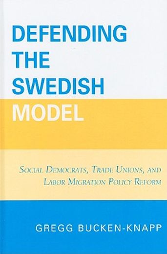 defending the swedish model,social democrats, trade unions, and labor migration policy reform