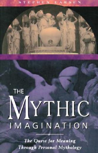 the mythic imagination,the quest for meaning through personal mythology