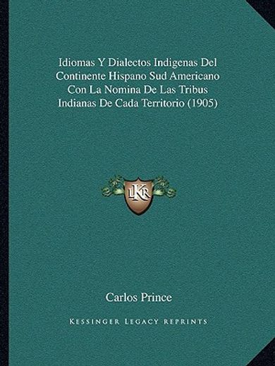 Idiomas y Dialectos Indigenas del Continente Hispano sud Americano con la Nomina de las Tribus Indianas de Cada Territorio (1905)