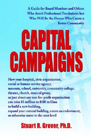 capital campaigns,a guide for board members and others who aren?t professional fundraisers but who will be the heroes