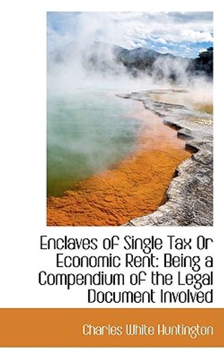 enclaves of single tax or economic rent: being a compendium of the legal document involved