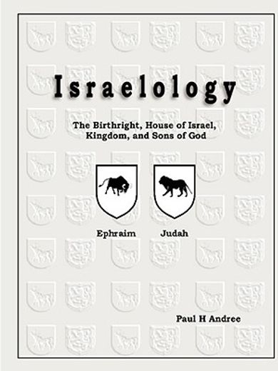 israelology - the birthright, house of israel, kingdom, and sons of god (en Inglés)