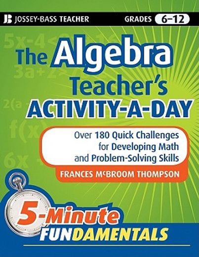 the algebra teacher´s activity-a-day, grades 6-12,over 180 quick challenges for developing math and problem-solving skills (en Inglés)