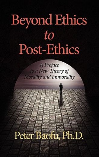 beyond ethics to post-ethics,a preface to a new theory of morality and immorality