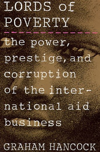 lords of poverty,the power, prestige, and corruption of the international aid business (en Inglés)