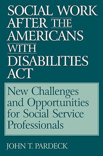 social work after the americans with disabilities act,new challenges and opportunities for social service professionals