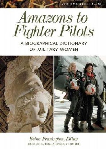 amazons to fighter pilots,a biographical dictionary of military women