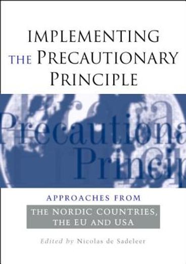 Implementing the Precautionary Principle: Approaches from the Nordic Countries, Eu and USA (en Inglés)