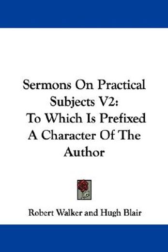 sermons on practical subjects v2: to whi