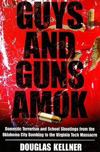Guys and Guns Amok: Domestic Terrorism and School Shootings from the Oklahoma City Bombing to the Virginia Tech Massacre (en Inglés)