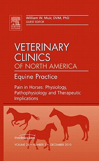 Pain in Horses: Physiology, Pathophysiology and Therapeutic Implications, an Issue of Veterinary Clinics: Equine: Volume 26-3 (en Inglés)