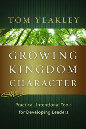 growing kingdom character,practical, intentional tools for developing leaders (en Inglés)