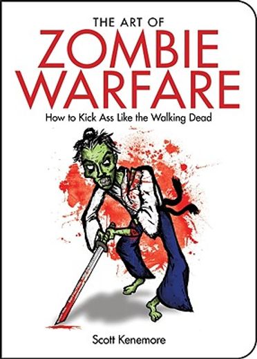 The Art of Zombie Warfare: How to Kick Ass Like the Walking Dead (en Inglés)
