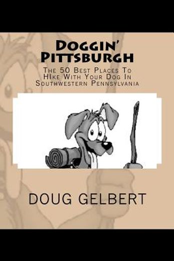 doggin ` pittsburgh: the 50 best places to hike with your dog in southwest pennsylvania (in English)