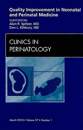 Quality Improvement in Neonatal and Perinatal Medicine, an Issue of Clinics in Perinatology: Volume 37-1 (en Inglés)