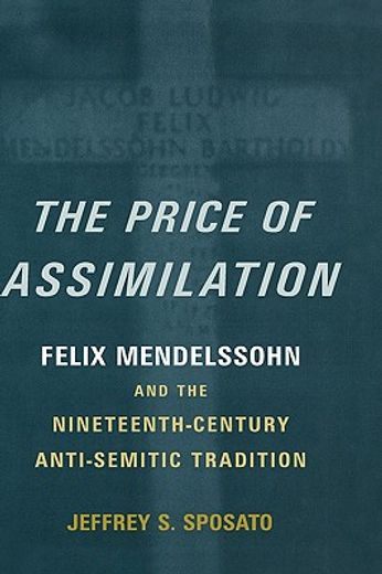 the price of assimilation,felix mendelssohn and the nineteenth century anti semitic tradition