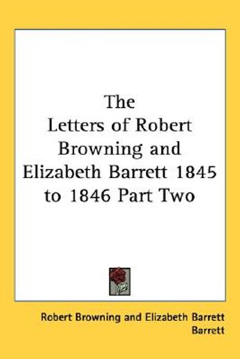 The Letters of Robert Browning and Elizabeth Barrett 1845 to 1846 Part Two (en Inglés)