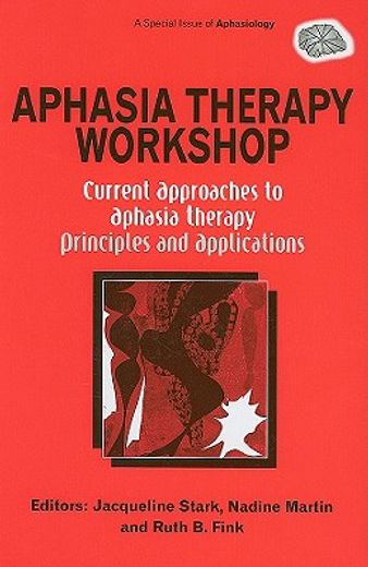 Aphasia Therapy Workshop: Current Approaches to Aphasia Therapy - Principles and Applications: A Special Issue of Aphasiology (en Inglés)