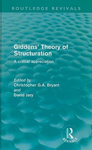 giddens` theory of structuration,a critical appreciation