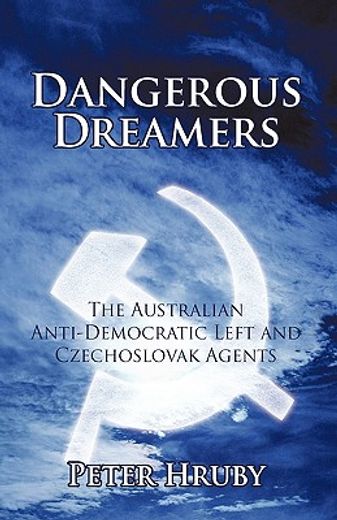 dangerous dreamers,the australian anti-democratic left and czechoslovak agents