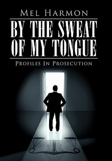 by the sweat of my tongue,profiles in prosecution