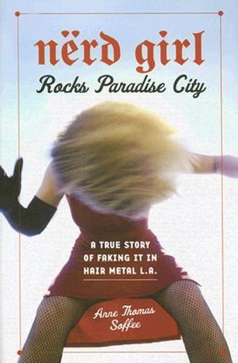 Nerd Girl Rocks Paradise City: A True Story of Faking It in Hair Metal L.A. (en Inglés)