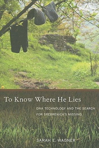 to know where he lies,dna technology and the search for srebrenica´s missing