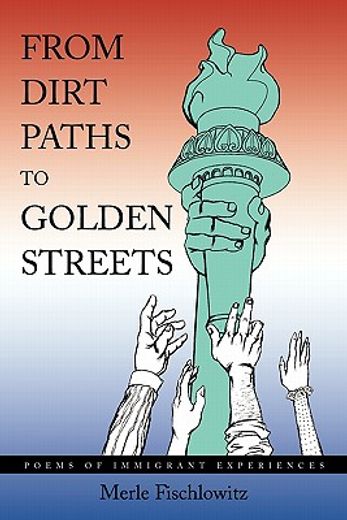 from dirt paths to golden streets,poems of immigrant experiences
