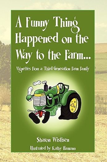 a funny thing happened on the way to the farm,vignettes from a third generation farm family