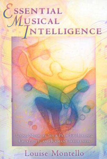essential musical intelligence,using music as your path to healing, creativity, and radiant wholeness