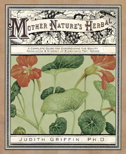 mother nature´s herbal,a complete guide for experiencing the beauty, knowledge & synergy of everything that grows