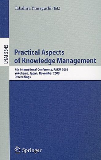practical aspects of knowledge management,7th international conference, pakm 2008, yokohama, japan, november 22-23, 2008, proceedings