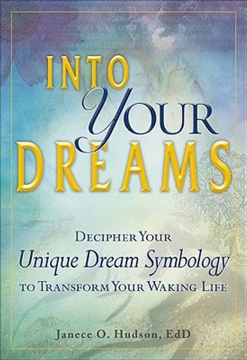 Into Your Dreams: Decipher Your Unique Dream Symbology to Transform Your Waking Life (en Inglés)