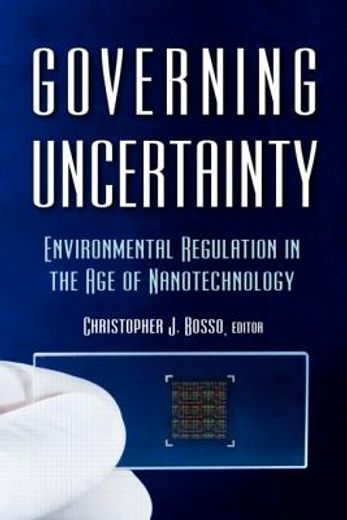 Governing Uncertainty: Environmental Regulation in the Age of Nanotechnology (en Inglés)
