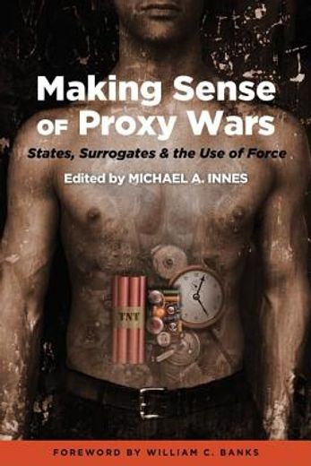 making sense of proxy wars,states, surrogates & the use of force