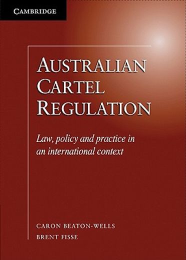 Australian Cartel Regulation: Law, Policy and Practice in an International Context (en Inglés)